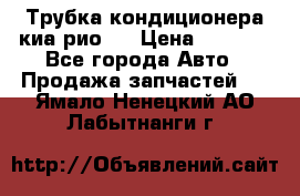 Трубка кондиционера киа рио 3 › Цена ­ 4 500 - Все города Авто » Продажа запчастей   . Ямало-Ненецкий АО,Лабытнанги г.